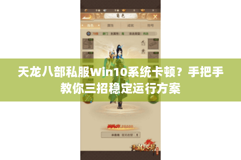 天龙八部私服Win10系统卡顿?手把手教你三招稳定运行方案 天龙八部私服Win10系统卡顿?手把手教你三招稳定运行方案