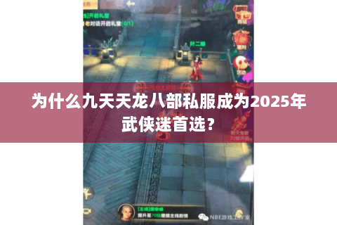 为什么九天天龙八部私服成为2025年武侠迷首选? 为什么九天天龙八部私服成为2025年武侠迷首选?