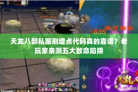 天龙八部私服刷增点代码真的靠谱?老玩家亲测五大致命陷阱 天龙八部私服刷增点代码真的靠谱?老玩家亲测五大致命陷阱