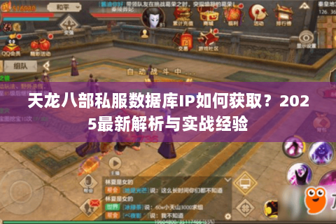 天龙八部私服数据库IP如何获取?2025最新解析与实战经验 天龙八部私服数据库IP如何获取?2025最新解析与实战经验