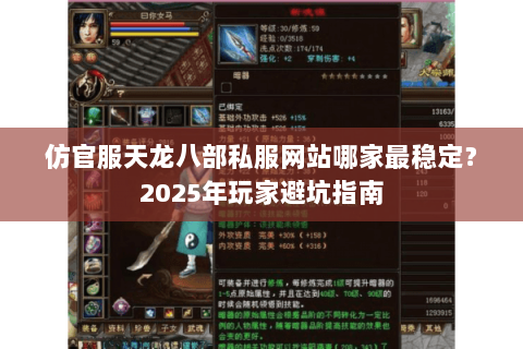 仿官服天龙八部私服网站哪家最稳定?2025年玩家避坑指南 仿官服天龙八部私服网站哪家最稳定?2025年玩家避坑指南
