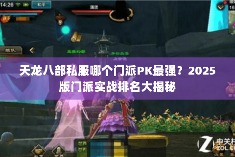 天龙八部私服哪个门派PK最强?2025版门派实战排名大揭秘 天龙八部私服哪个门派PK最强?2025版门派实战排名大揭秘