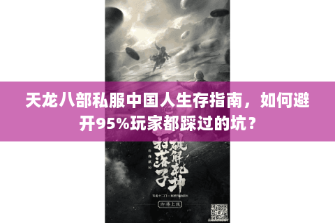 天龙八部私服中国人生存指南,如何避开95%玩家都踩过的坑? 天龙八部私服中国人生存指南,如何避开95%玩家都踩过的坑?