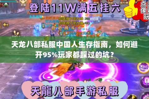 天龙八部私服中国人生存指南,如何避开95%玩家都踩过的坑? 天龙八部私服中国人生存指南,如何避开95%玩家都踩过的坑?
