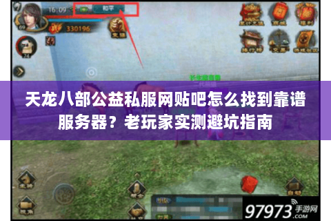 天龙八部公益私服网贴吧怎么找到靠谱服务器?老玩家实测避坑指南 天龙八部公益私服网贴吧怎么找到靠谱服务器?老玩家实测避坑指南