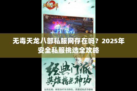 无毒天龙八部私服网存在吗?2025年安全私服挑选全攻略 无毒天龙八部私服网存在吗?2025年安全私服挑选全攻略