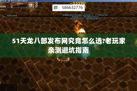 51天龙八部发布网究竟怎么选?老玩家亲测避坑指南 51天龙八部发布网究竟怎么选?老玩家亲测避坑指南