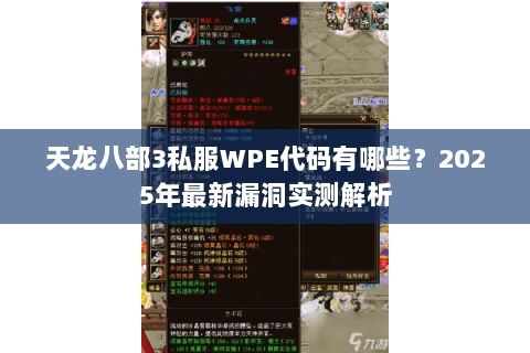 天龙八部3私服WPE代码有哪些?2025年最新漏洞实测解析 天龙八部3私服WPE代码有哪些?2025年最新漏洞实测解析
