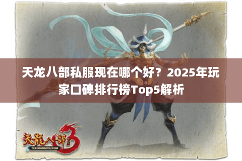 天龙八部私服现在哪个好？2025年玩家口碑排行榜Top5解析