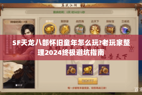SF天龙八部怀旧童年怎么玩?老玩家整理2024终极避坑指南 SF天龙八部怀旧童年怎么玩?老玩家整理2024终极避坑指南