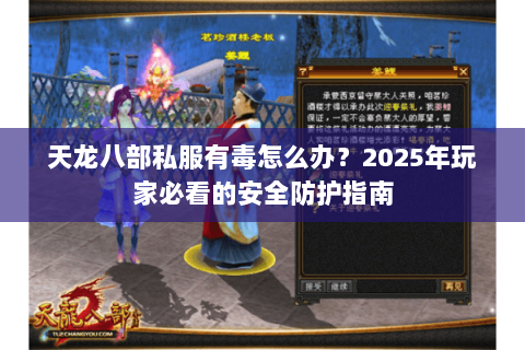天龙八部私服有毒怎么办?2025年玩家必看的安全防护指南 天龙八部私服有毒怎么办?2025年玩家必看的安全防护指南