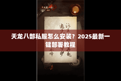 天龙八部私服怎么安装？2025最新一键部署教程