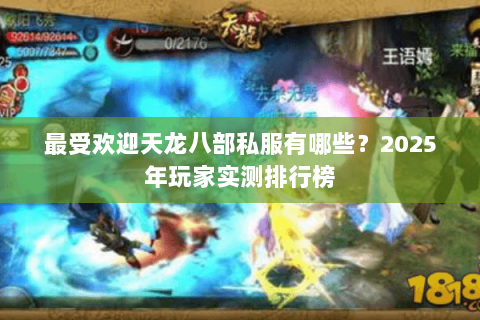最受欢迎天龙八部私服有哪些?2025年玩家实测排行榜 最受欢迎天龙八部私服有哪些?2025年玩家实测排行榜