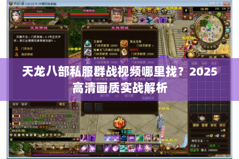 天龙八部私服群战视频哪里找？2025高清画质实战解析