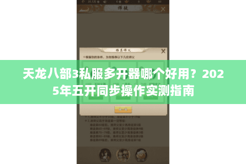 天龙八部3私服多开器哪个好用?2025年五开同步操作实测指南 天龙八部3私服多开器哪个好用?2025年五开同步操作实测指南