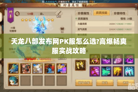 天龙八部发布网PK服怎么选?高爆畅爽服实战攻略 天龙八部发布网PK服怎么选?高爆畅爽服实战攻略