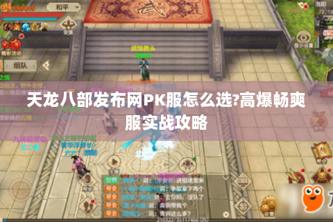 天龙八部发布网PK服怎么选?高爆畅爽服实战攻略 天龙八部发布网PK服怎么选?高爆畅爽服实战攻略