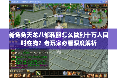 新兔兔天龙八部私服怎么做到十万人同时在线?老玩家必看深度解析 新兔兔天龙八部私服怎么做到十万人同时在线?老玩家必看深度解析