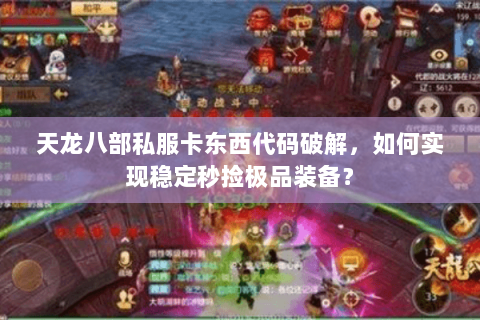 天龙八部私服卡东西代码破解,如何实现稳定秒捡极品装备? 天龙八部私服卡东西代码破解,如何实现稳定秒捡极品装备?