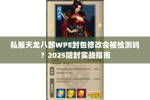 私服天龙八部WPE封包修改会被检测吗？2025防封实战指南