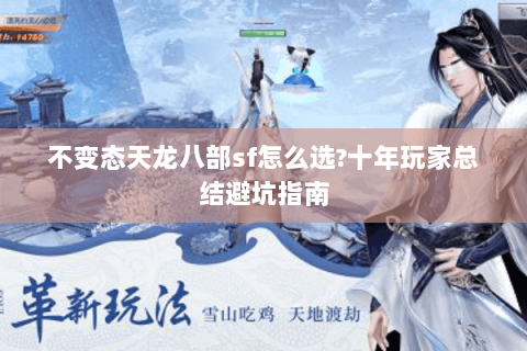 不变态天龙八部sf怎么选?十年玩家总结避坑指南 不变态天龙八部sf怎么选?十年玩家总结避坑指南