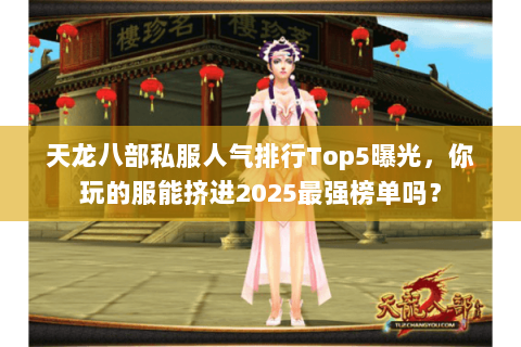 天龙八部私服人气排行Top5曝光，你玩的服能挤进2025最强榜单吗？
