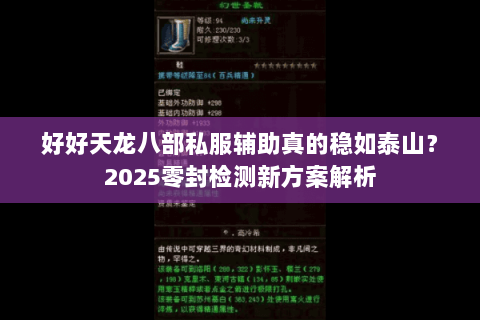 好好天龙八部私服辅助真的稳如泰山?2025零封检测新方案解析 好好天龙八部私服辅助真的稳如泰山?2025零封检测新方案解析