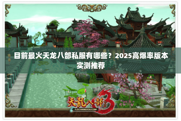 目前最火天龙八部私服有哪些?2025高爆率版本实测推荐 目前最火天龙八部私服有哪些?2025高爆率版本实测推荐