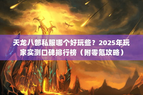 天龙八部私服哪个好玩些?2025年玩家实测口碑排行榜(附零氪攻略) 天龙八部私服哪个好玩些?2025年玩家实测口碑排行榜(附零氪攻略)