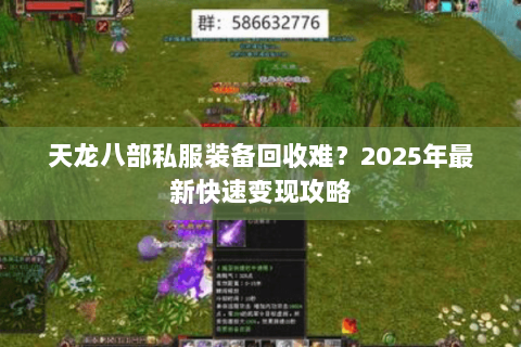 天龙八部私服装备回收难？2025年最新快速变现攻略