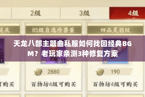 天龙八部主题曲私服如何找回经典BGM?老玩家亲测3种修复方案 天龙八部主题曲私服如何找回经典BGM?老玩家亲测3种修复方案