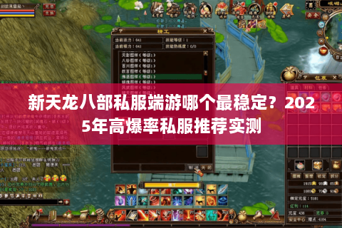 新天龙八部私服端游哪个最稳定?2025年高爆率私服推荐实测 新天龙八部私服端游哪个最稳定?2025年高爆率私服推荐实测