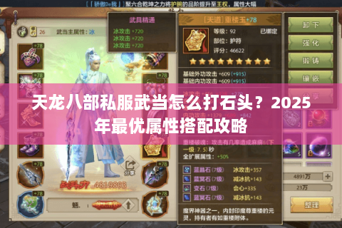 天龙八部私服武当怎么打石头?2025年最优属性搭配攻略 天龙八部私服武当怎么打石头?2025年最优属性搭配攻略