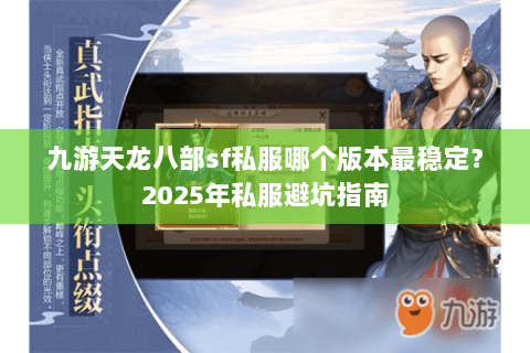 九游天龙八部sf私服哪个版本最稳定?2025年私服避坑指南 九游天龙八部sf私服哪个版本最稳定?2025年私服避坑指南