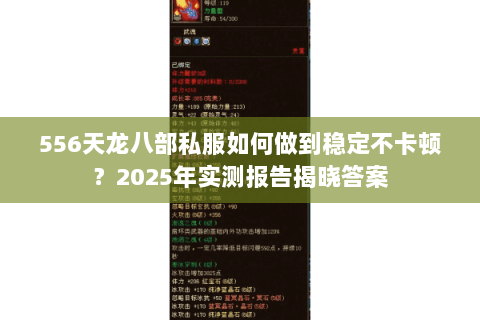 556天龙八部私服如何做到稳定不卡顿?2025年实测报告揭晓答案 556天龙八部私服如何做到稳定不卡顿?2025年实测报告揭晓答案