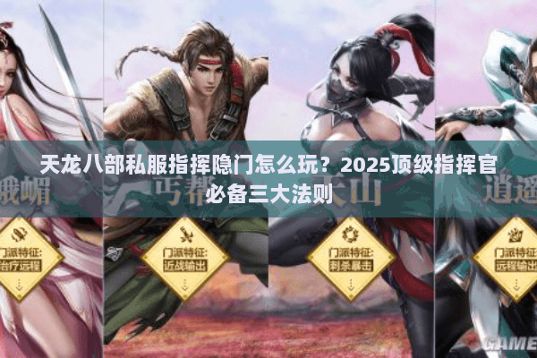 天龙八部私服指挥隐门怎么玩?2025顶级指挥官必备三大法则 天龙八部私服指挥隐门怎么玩?2025顶级指挥官必备三大法则