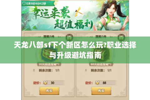 天龙八部sf下个新区怎么玩?职业选择与升级避坑指南 天龙八部sf下个新区怎么玩?职业选择与升级避坑指南