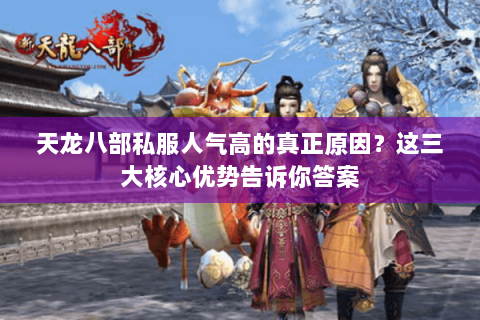 天龙八部私服人气高的真正原因?这三大核心优势告诉你答案 天龙八部私服人气高的真正原因?这三大核心优势告诉你答案