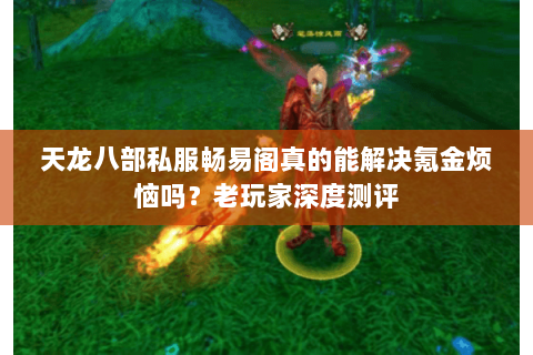 天龙八部私服畅易阁真的能解决氪金烦恼吗?老玩家深度测评 天龙八部私服畅易阁真的能解决氪金烦恼吗?老玩家深度测评