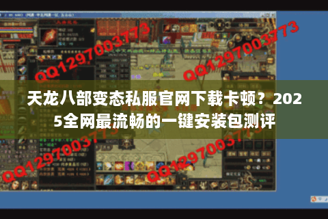 天龙八部变态私服官网下载卡顿?2025全网最流畅的一键安装包测评 天龙八部变态私服官网下载卡顿?2025全网最流畅的一键安装包测评
