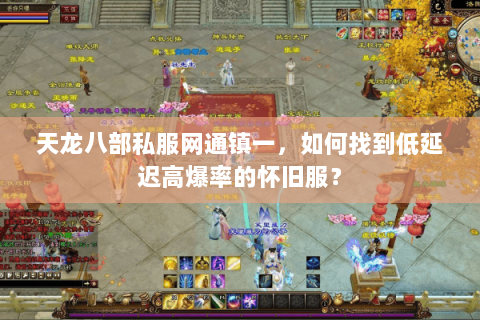 天龙八部私服网通镇一,如何找到低延迟高爆率的怀旧服? 天龙八部私服网通镇一,如何找到低延迟高爆率的怀旧服?