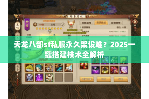 天龙八部sf私服永久架设难?2025一键搭建技术全解析 天龙八部sf私服永久架设难?2025一键搭建技术全解析