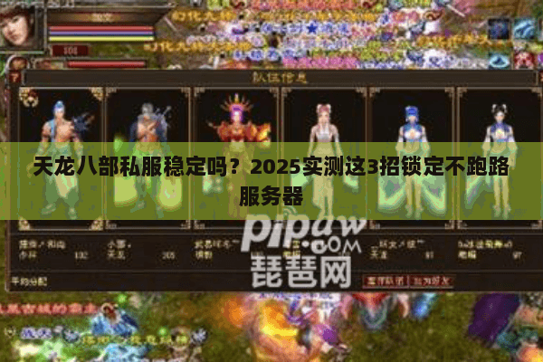 天龙八部私服稳定吗?2025实测这3招锁定不跑路服务器 天龙八部私服稳定吗?2025实测这3招锁定不跑路服务器