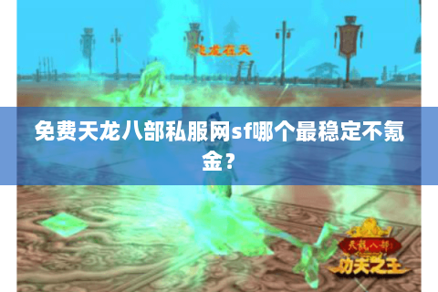 免费天龙八部私服网sf哪个最稳定不氪金? 免费天龙八部私服网sf哪个最稳定不氪金?