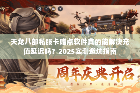 天龙八部私服卡赠点软件真的能解决充值延迟吗?2025实测避坑指南 天龙八部私服卡赠点软件真的能解决充值延迟吗?2025实测避坑指南