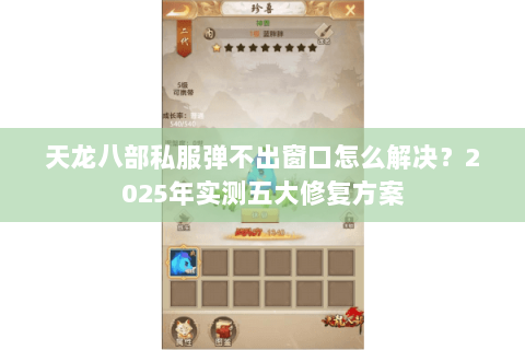 天龙八部私服弹不出窗口怎么解决?2025年实测五大修复方案 天龙八部私服弹不出窗口怎么解决?2025年实测五大修复方案