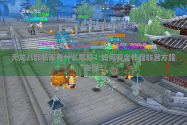 天龙八部私服是什么意思?如何安全体验非官方服务器? 天龙八部私服是什么意思?如何安全体验非官方服务器?