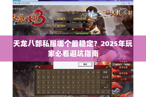 天龙八部私服哪个最稳定?2025年玩家必看避坑指南 天龙八部私服哪个最稳定?2025年玩家必看避坑指南