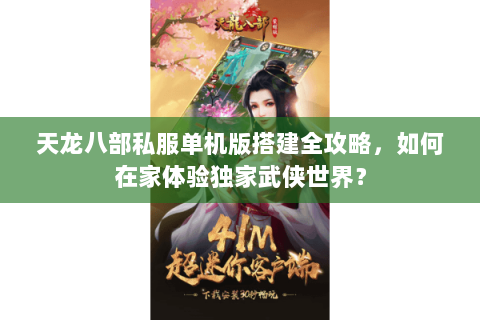 天龙八部私服单机版搭建全攻略，如何在家体验独家武侠世界？