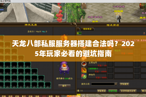 天龙八部私服服务器搭建合法吗?2025年玩家必看的避坑指南 天龙八部私服服务器搭建合法吗?2025年玩家必看的避坑指南